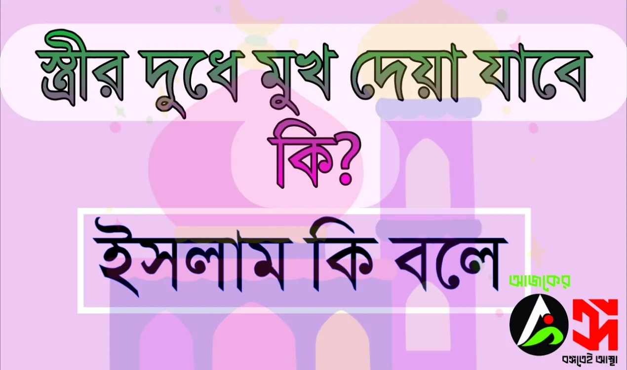 স্ত্রীর দুধে মুখ দেয়া যাবে কি না । ইসলাম কি বলে