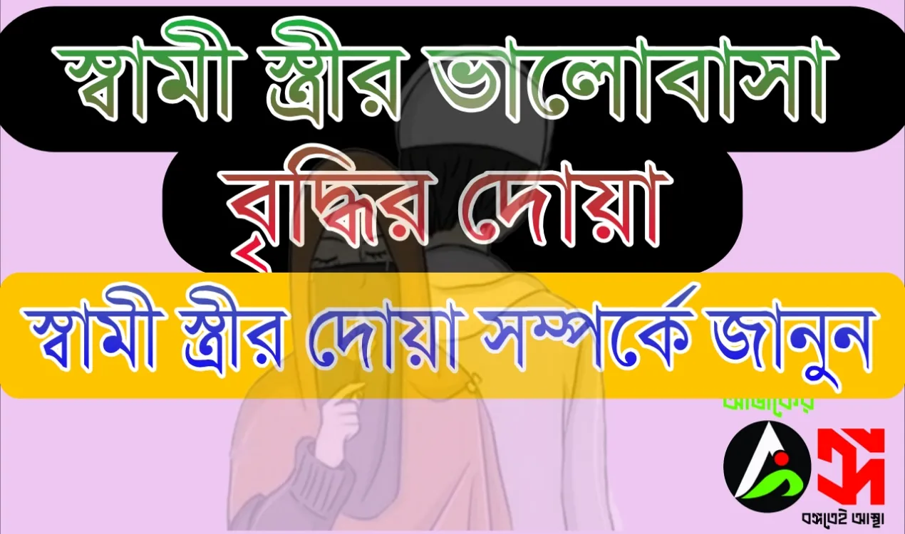 স্বামী স্ত্রীর ভালোবাসা বৃদ্ধির দোয়া । স্বামী স্ত্রীর দোয়া সম্পর্কে জানুন