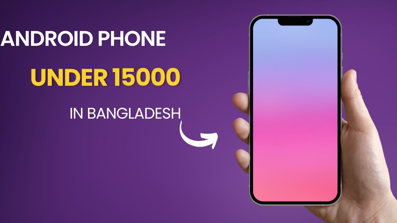 Android phone under 15000 in Bangladesh